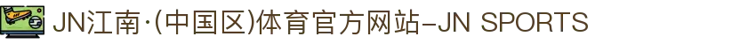 JN江南·(中国区)体育官方网站-JN SPORTS
